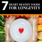 7 Heart Healthy Foods For Longevity